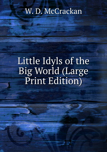 Little Idyls of the Big World (Large Print Edition)