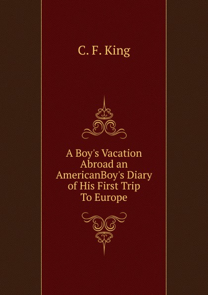 A Boy.s Vacation Abroad an AmericanBoy.s Diary of His First Trip To Europe