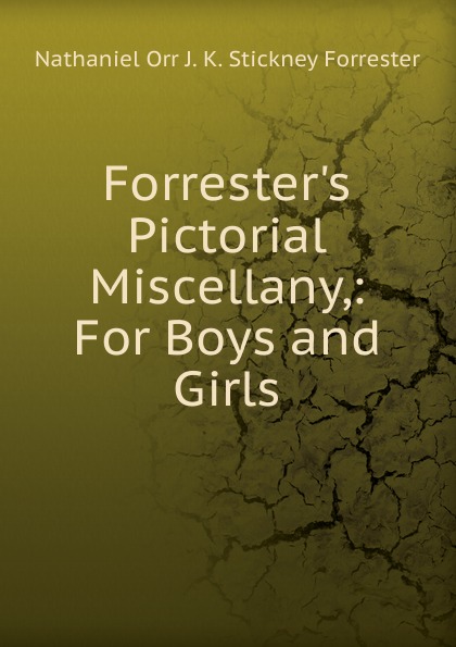 Forrester.s Pictorial Miscellany,: For Boys and Girls.