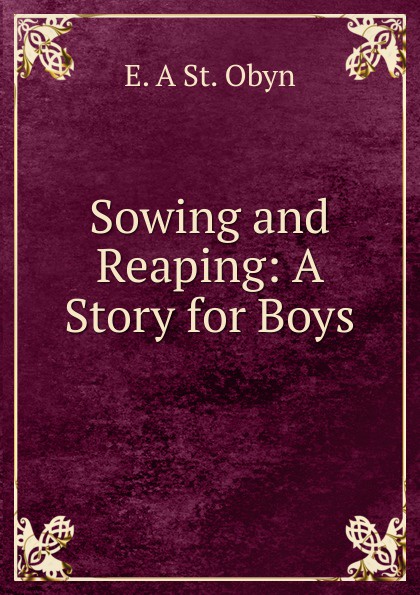 Sowing and Reaping: A Story for Boys