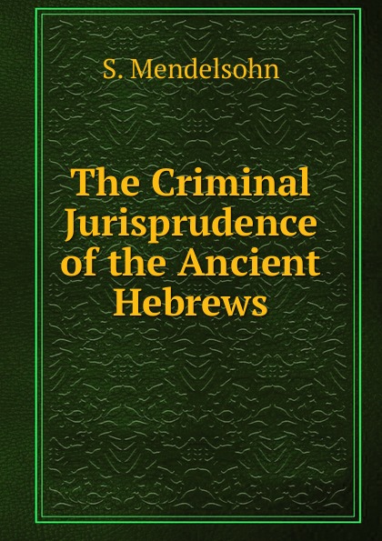 The Criminal Jurisprudence of the Ancient Hebrews