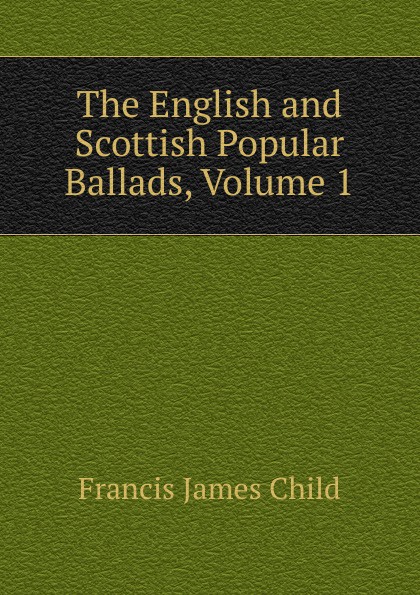 The English and Scottish Popular Ballads, Volume 1