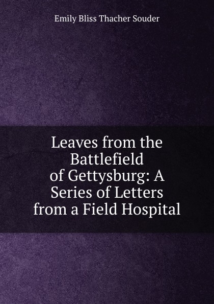 Leaves from the Battlefield of Gettysburg: A Series of Letters from a Field Hospital