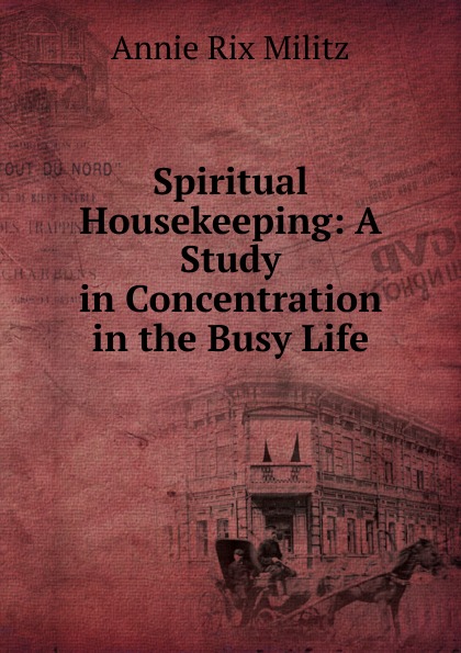 Spiritual Housekeeping: A Study in Concentration in the Busy Life