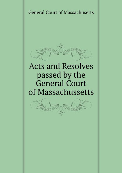 Acts and Resolves passed by the General Court of Massachussetts