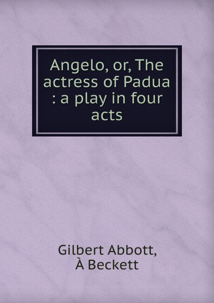 Angelo, or, The actress of Padua : a play in four acts