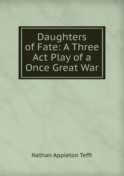 Daughters of Fate: A Three Act Play of a Once Great War
