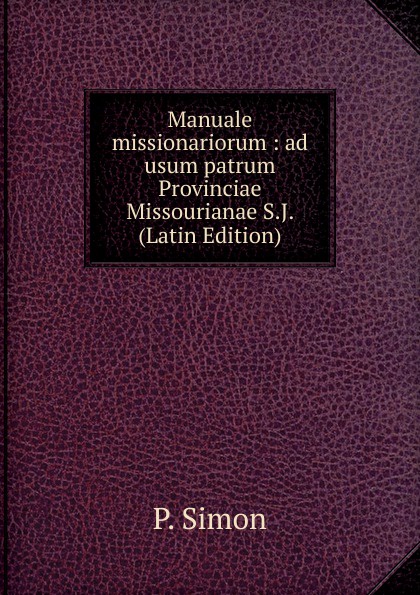 Manuale missionariorum : ad usum patrum Provinciae Missourianae S.J. (Latin Edition)