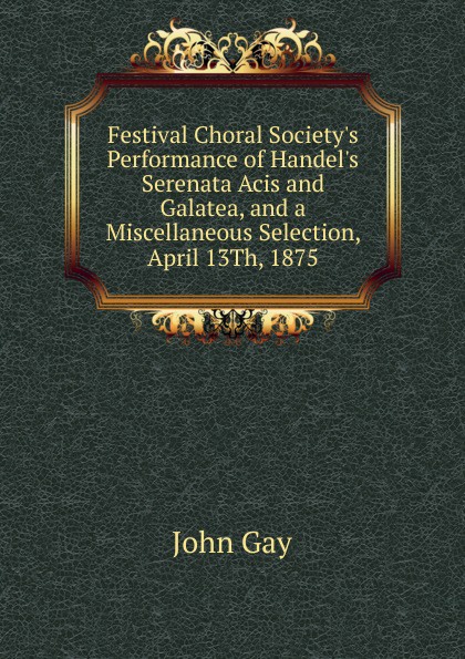 Festival Choral Society.s Performance of Handel.s Serenata Acis and Galatea, and a Miscellaneous Selection, April 13Th, 1875