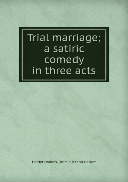 Trial marriage; a satiric comedy in three acts