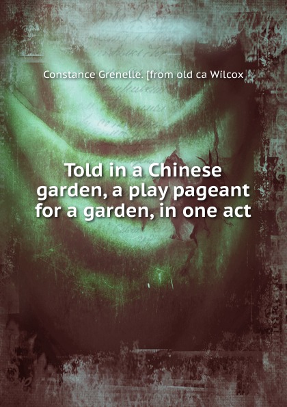 Told in a Chinese garden, a play pageant for a garden, in one act