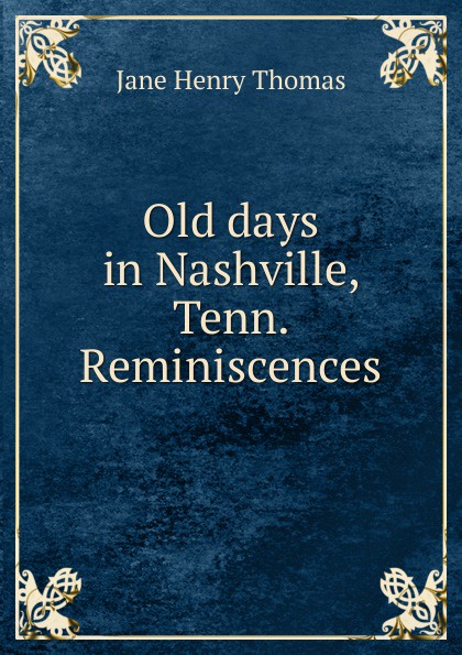 Old days in Nashville, Tenn. Reminiscences