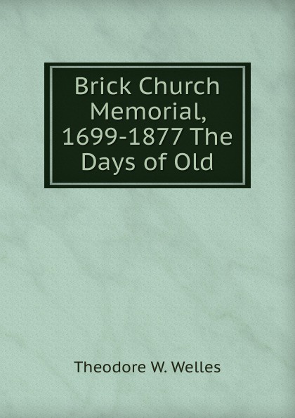 Brick Church Memorial, 1699-1877 The Days of Old