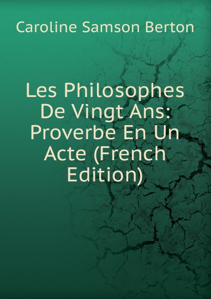 Les Philosophes De Vingt Ans: Proverbe En Un Acte (French Edition)