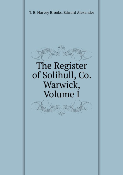 The Register of Solihull, Co. Warwick, Volume I