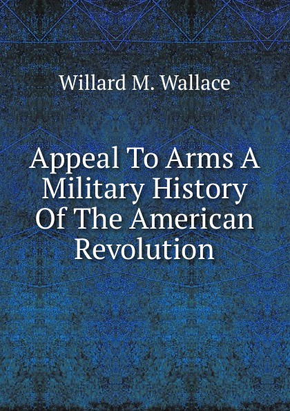 Appeal To Arms A Military History Of The American Revolution