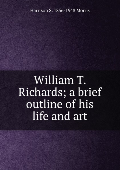William T. Richards; a brief outline of his life and art