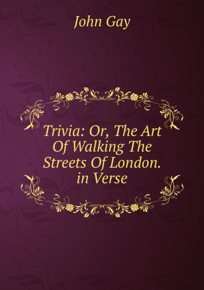 Trivia: Or, The Art Of Walking The Streets Of London. in Verse