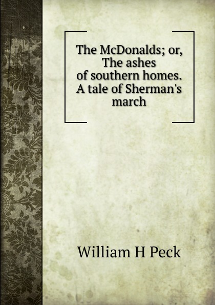 The McDonalds; or, The ashes of southern homes. A tale of Sherman.s march