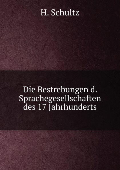 Die Bestrebungen d. Sprachegesellschaften des 17 Jahrhunderts