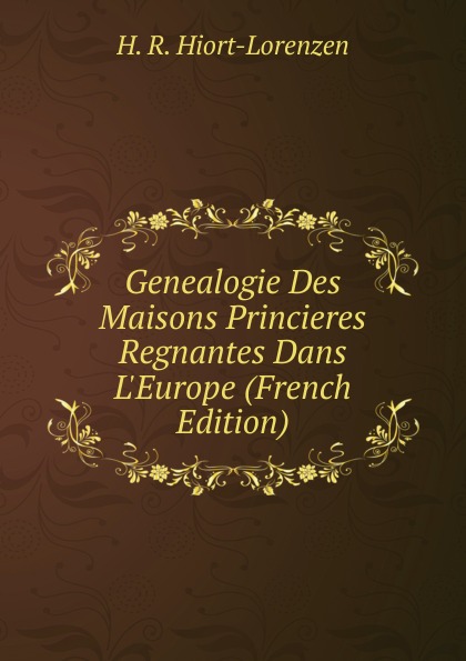 Genealogie Des Maisons Princieres Regnantes Dans L.Europe (French Edition)