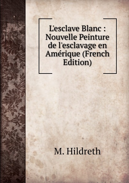 L.esclave Blanc : Nouvelle Peinture de l.esclavage en Amerique (French Edition)