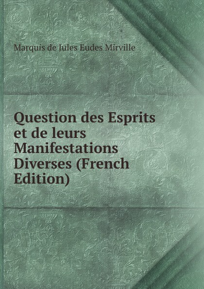 Question des Esprits et de leurs Manifestations Diverses (French Edition)