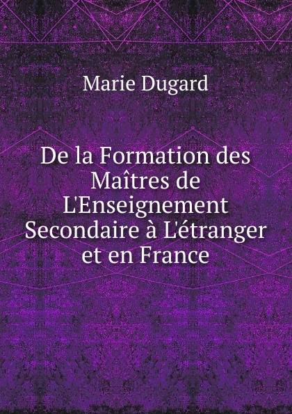 De la Formation des Maitres de L.Enseignement Secondaire a L.etranger et en France