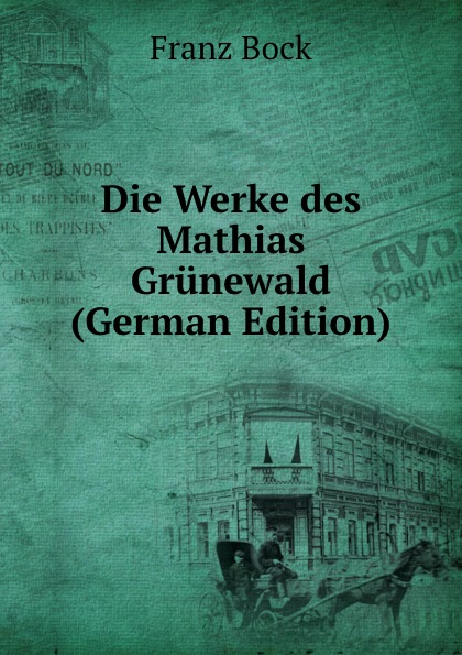 Die Werke des Mathias Grunewald (German Edition)