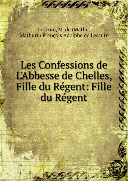 Les Confessions de L.Abbesse de Chelles, Fille du Regent: Fille du Regent