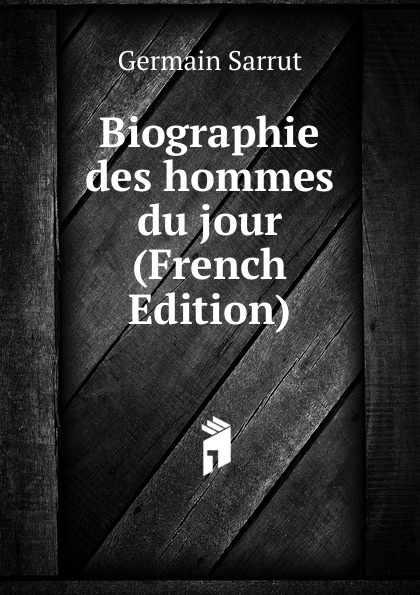 Biographie des hommes du jour (French Edition)