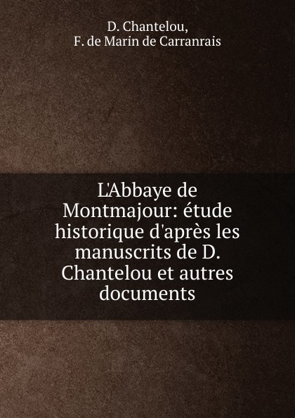 L.Abbaye de Montmajour: etude historique d.apres les manuscrits de D. Chantelou et autres documents