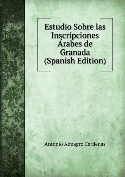 Estudio Sobre las Inscripciones Arabes de Granada (Spanish Edition)