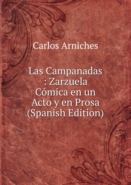 Las Campanadas : Zarzuela Comica en un Acto y en Prosa (Spanish Edition)