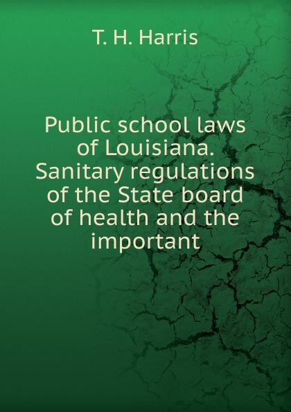Public school laws of Louisiana. Sanitary regulations of the State board of health and the important