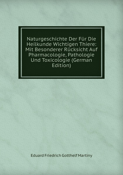 Naturgeschichte Der Fur Die Heilkunde Wichtigen Thiere: Mit Besonderer Rucksicht Auf Pharmacologie, Pathologie Und Toxicologie (German Edition)