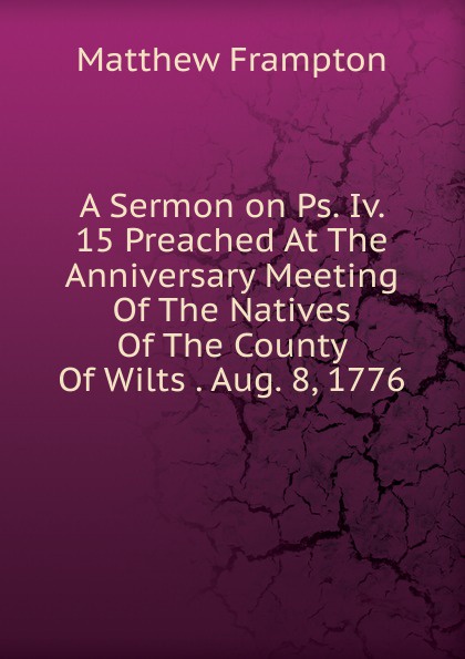 A Sermon on Ps. Iv. 15 Preached At The Anniversary Meeting Of The Natives Of The County Of Wilts . Aug. 8, 1776