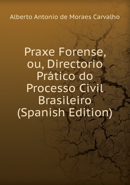 Praxe Forense, ou, Directorio Pratico do Processo Civil Brasileiro (Spanish Edition)