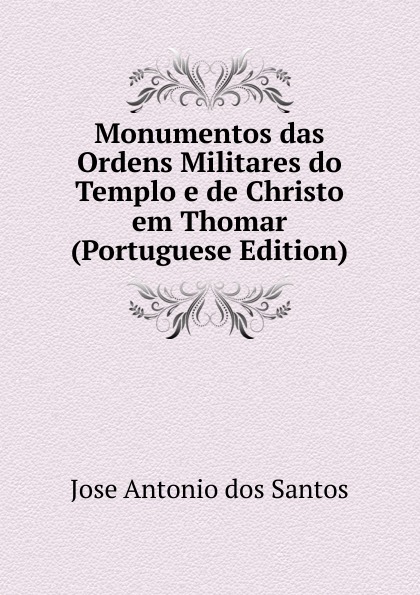 Monumentos das Ordens Militares do Templo e de Christo em Thomar (Portuguese Edition)