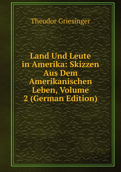 Land Und Leute in Amerika: Skizzen Aus Dem Amerikanischen Leben, Volume 2 (German Edition)