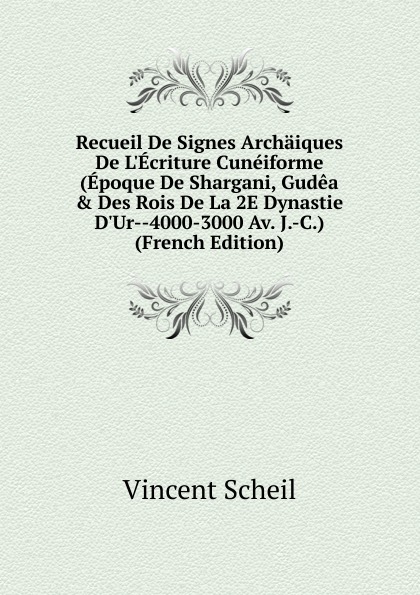 Recueil De Signes Archaiques De L.Ecriture Cuneiforme (Epoque De Shargani, Gudea . Des Rois De La 2E Dynastie D.Ur--4000-3000 Av. J.-C.) (French Edition)