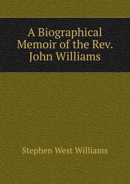 A Biographical Memoir of the Rev. John Williams