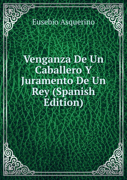 Venganza De Un Caballero Y Juramento De Un Rey (Spanish Edition)