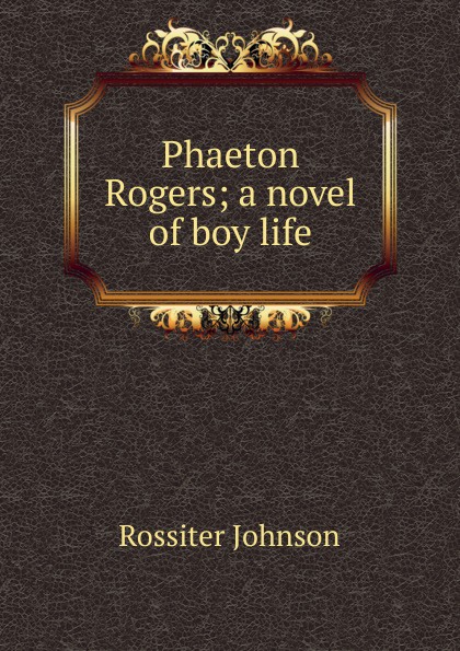 Phaeton Rogers; a novel of boy life