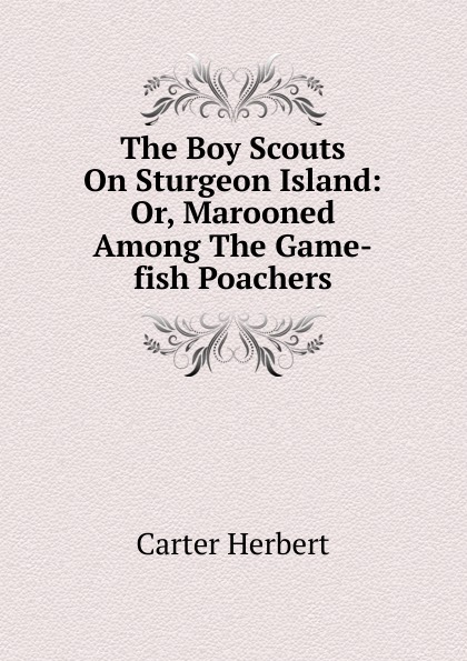 The Boy Scouts On Sturgeon Island: Or, Marooned Among The Game-fish Poachers