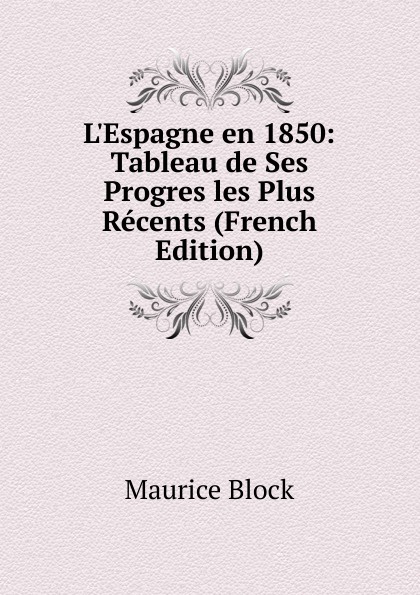 L.Espagne en 1850: Tableau de Ses Progres les Plus Recents (French Edition)