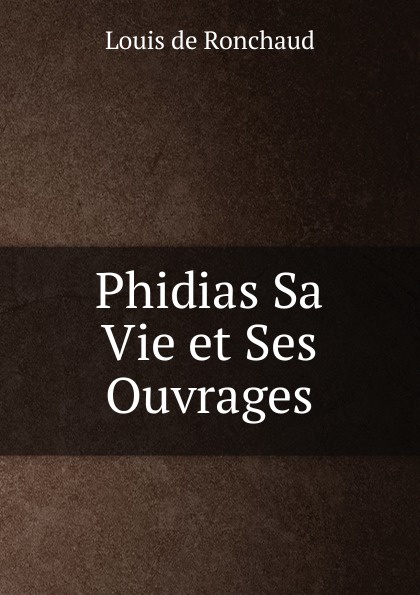 Phidias Sa Vie et Ses Ouvrages