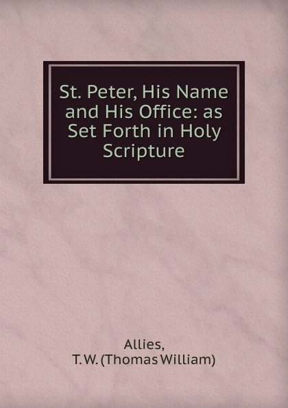 St. Peter, His Name and His Office: as Set Forth in Holy Scripture