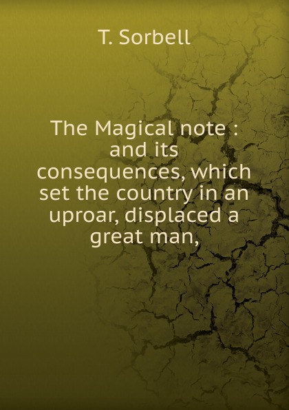 The Magical note : and its consequences, which set the country in an uproar, displaced a great man,