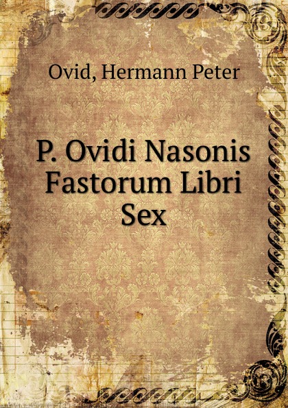 P. Ovidi Nasonis Fastorum Libri Sex